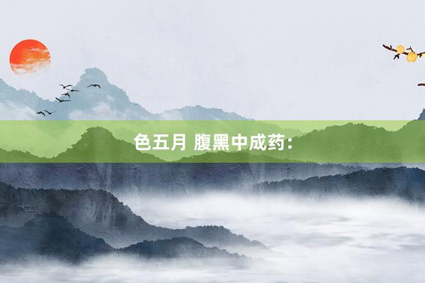 色五月 腹黑中成药：